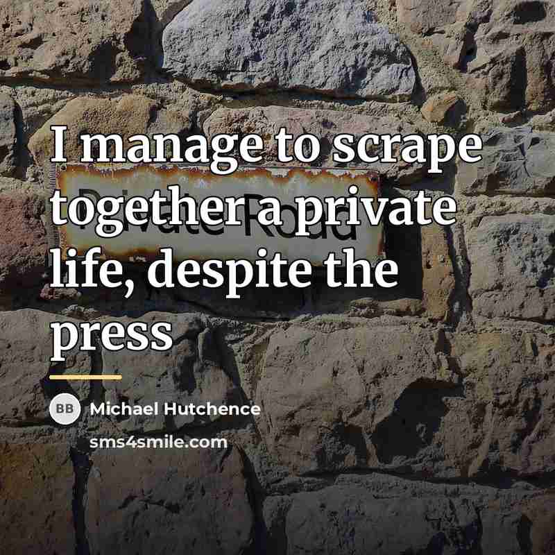 “I manage to scrape together a private life, despite the…” quote by Michael Hutchence