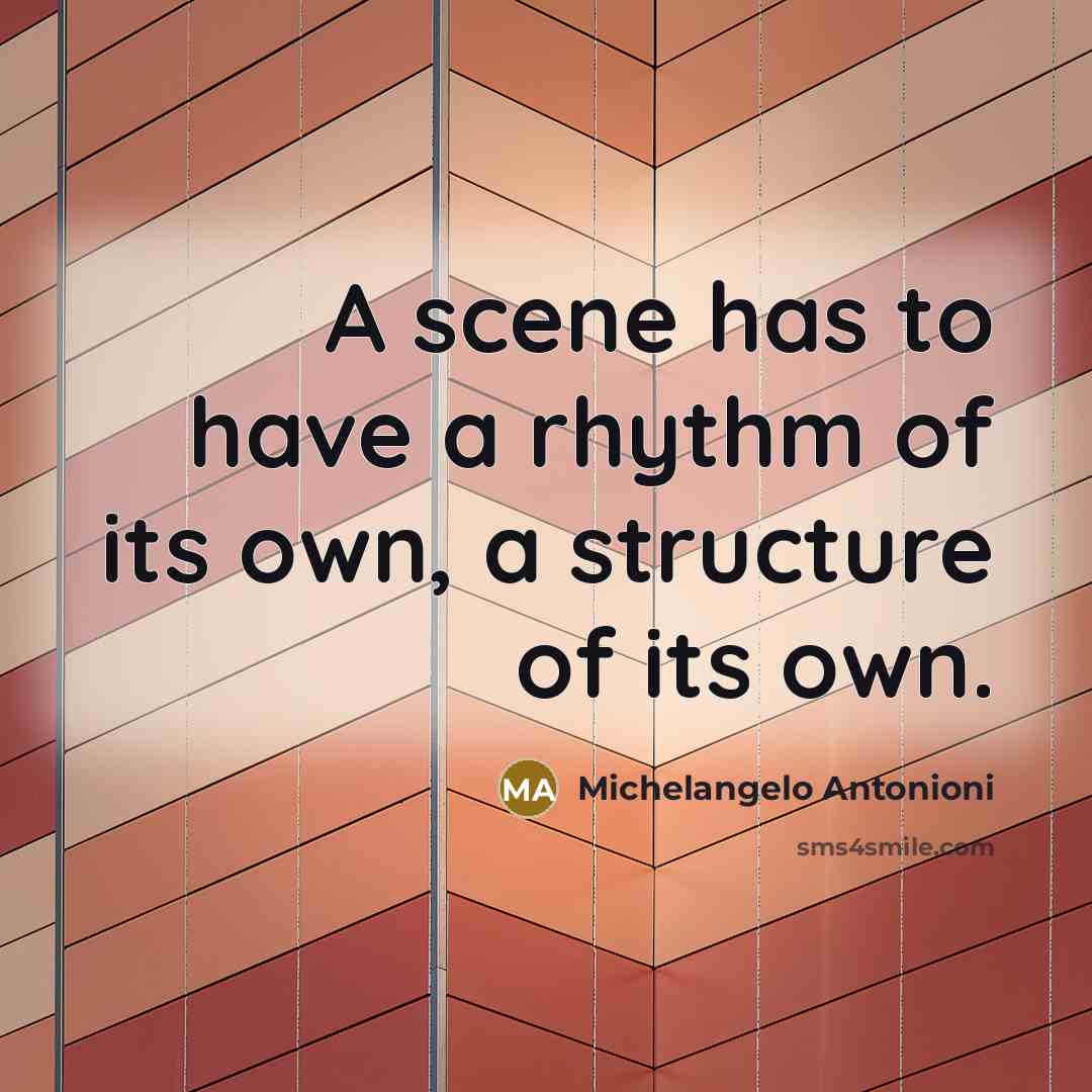 “A scene has to have a rhythm of its own,…” quote by Michelangelo Antonioni