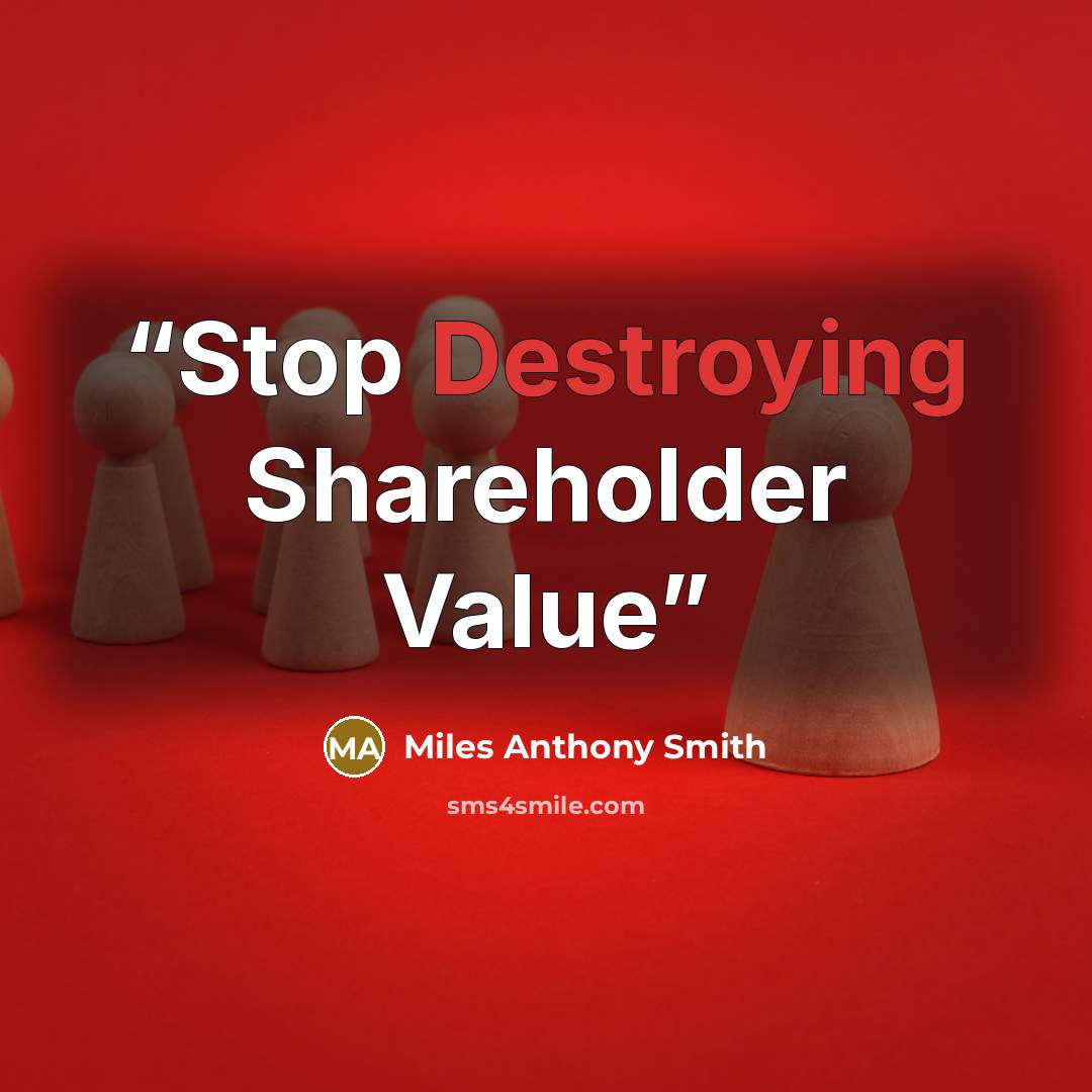 “Stop Destroying Shareholder Value” quote by Miles Anthony Smith