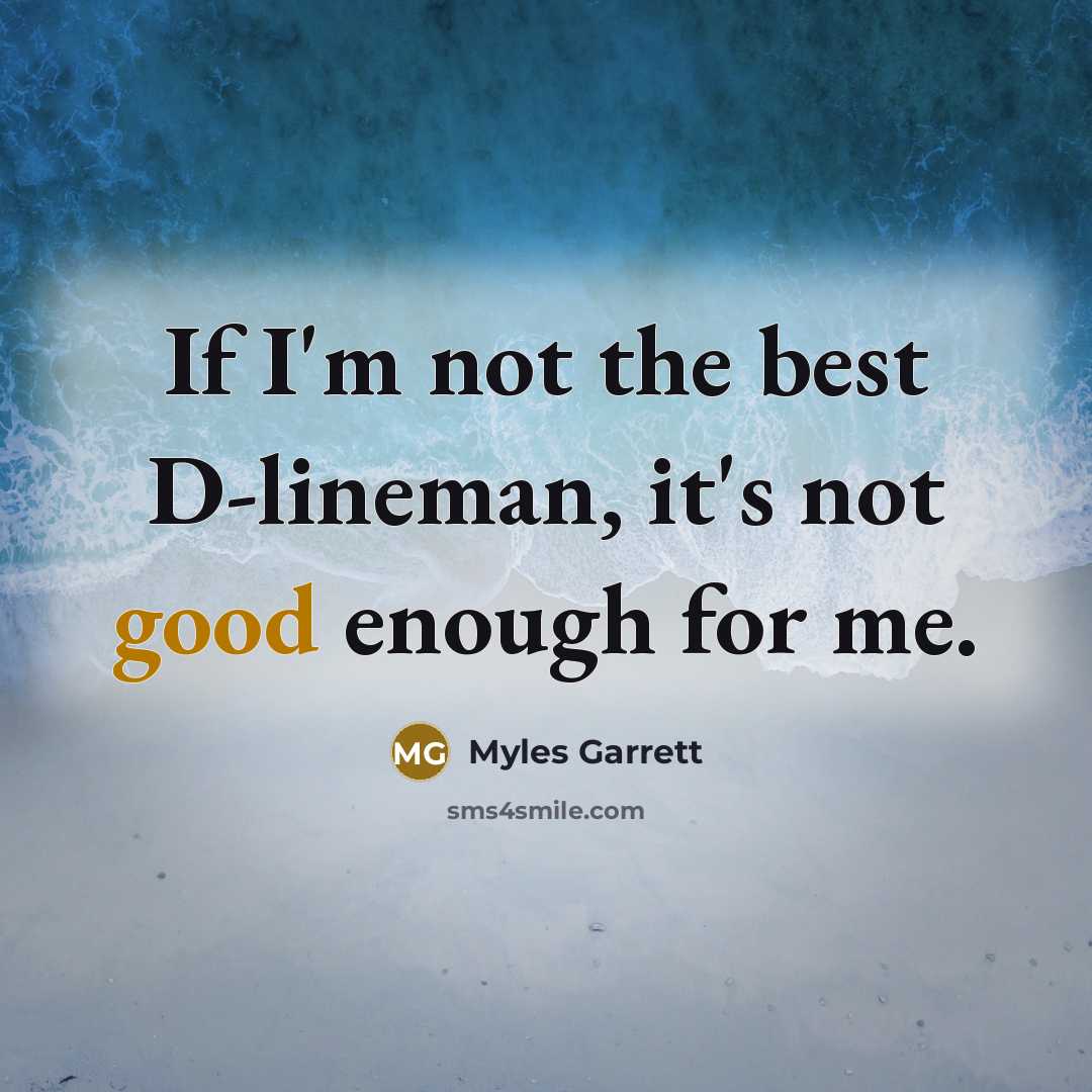 “If I'm not the best D-lineman, it's not good enough…” quote by Myles Garrett