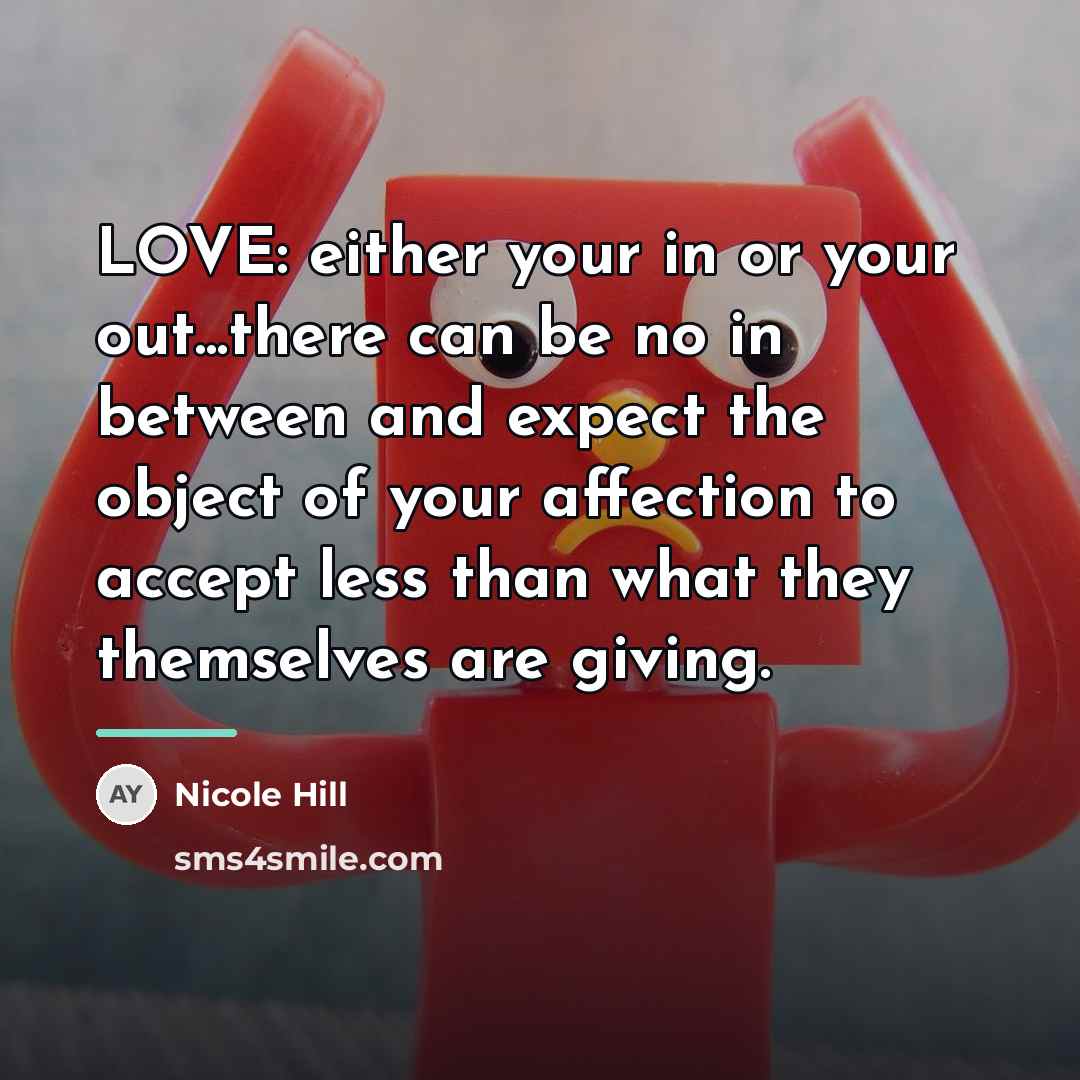 “LOVE: either your in or your out...there can be no…” quote by Nicole Hill