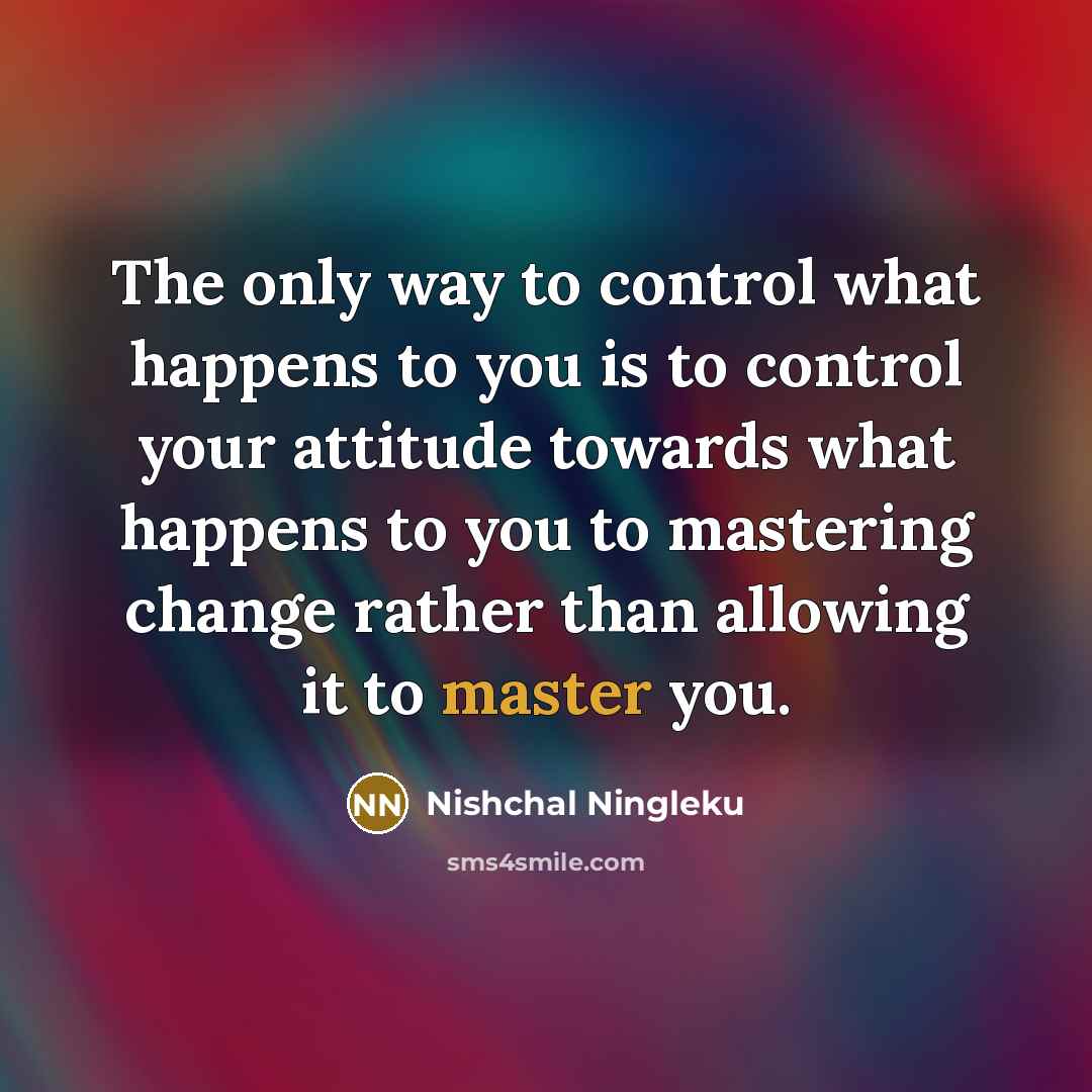 “The only way to control what happens to you is…” quote by Nishchal Ningleku