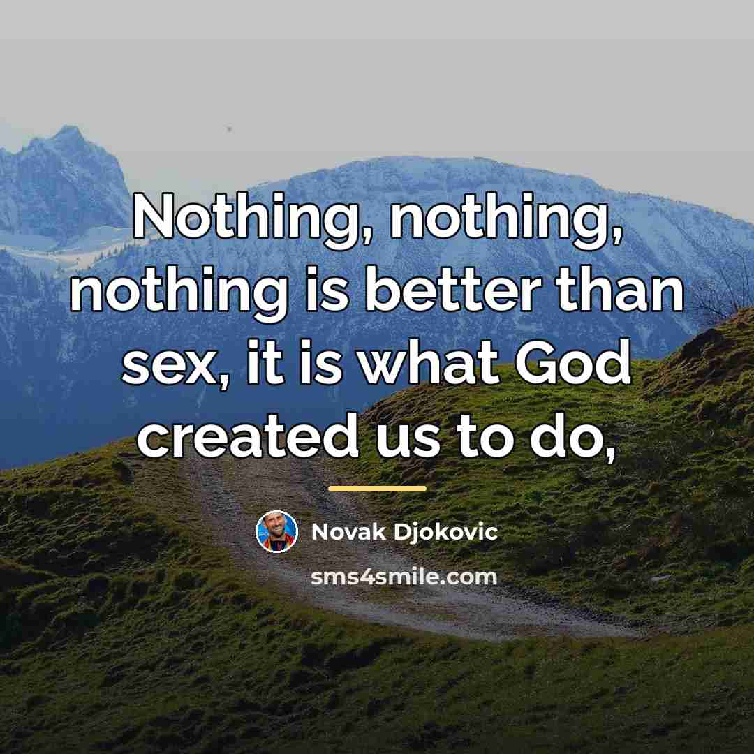 “Nothing, nothing, nothing is better than sex, it is what…” quote by Novak Djokovic