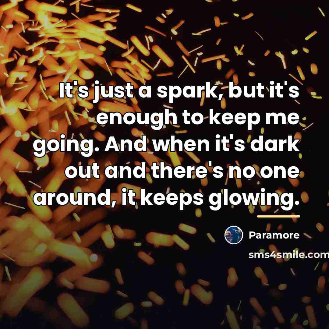 “It's just a spark, but it's enough to keep me…” quote by Paramore