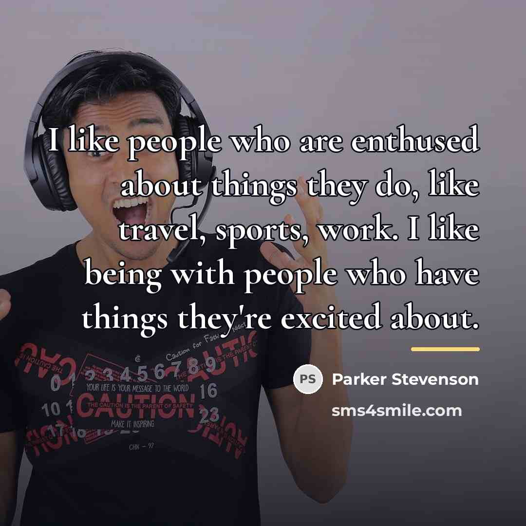 “I like people who are enthused about things they do,…” quote by Parker Stevenson