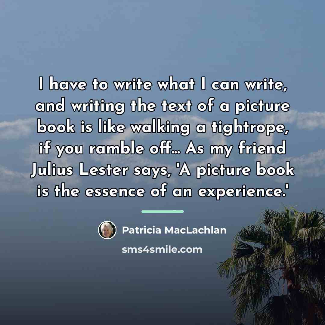 “I have to write what I can write, and writing…” quote by Patricia MacLachlan