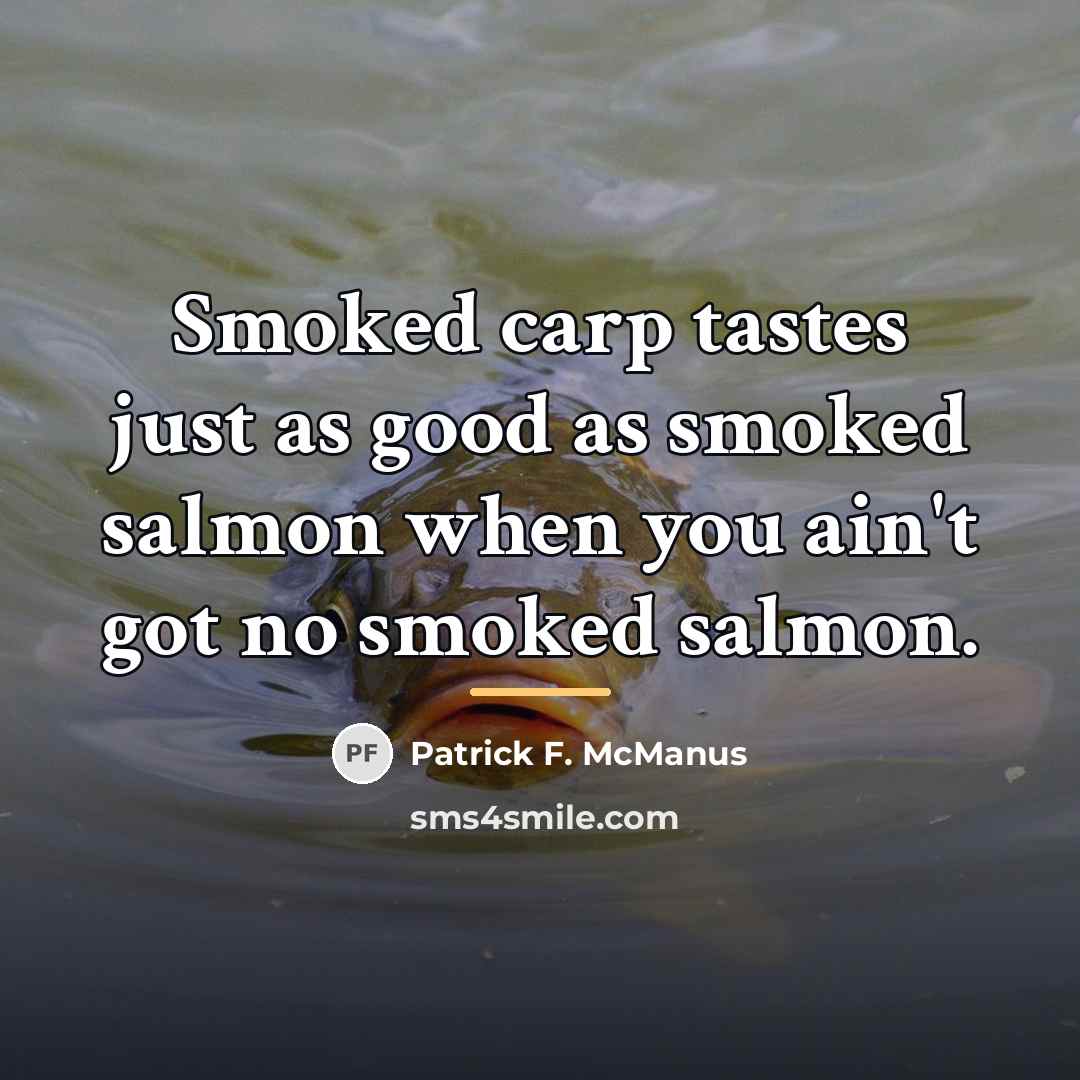 “Smoked carp tastes just as good as smoked salmon when…” quote by Patrick F. McManus