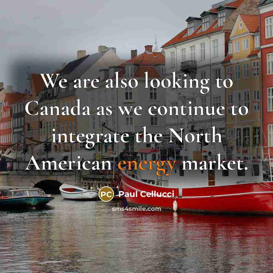 “We are also looking to Canada as we continue to…” quote by Paul Cellucci