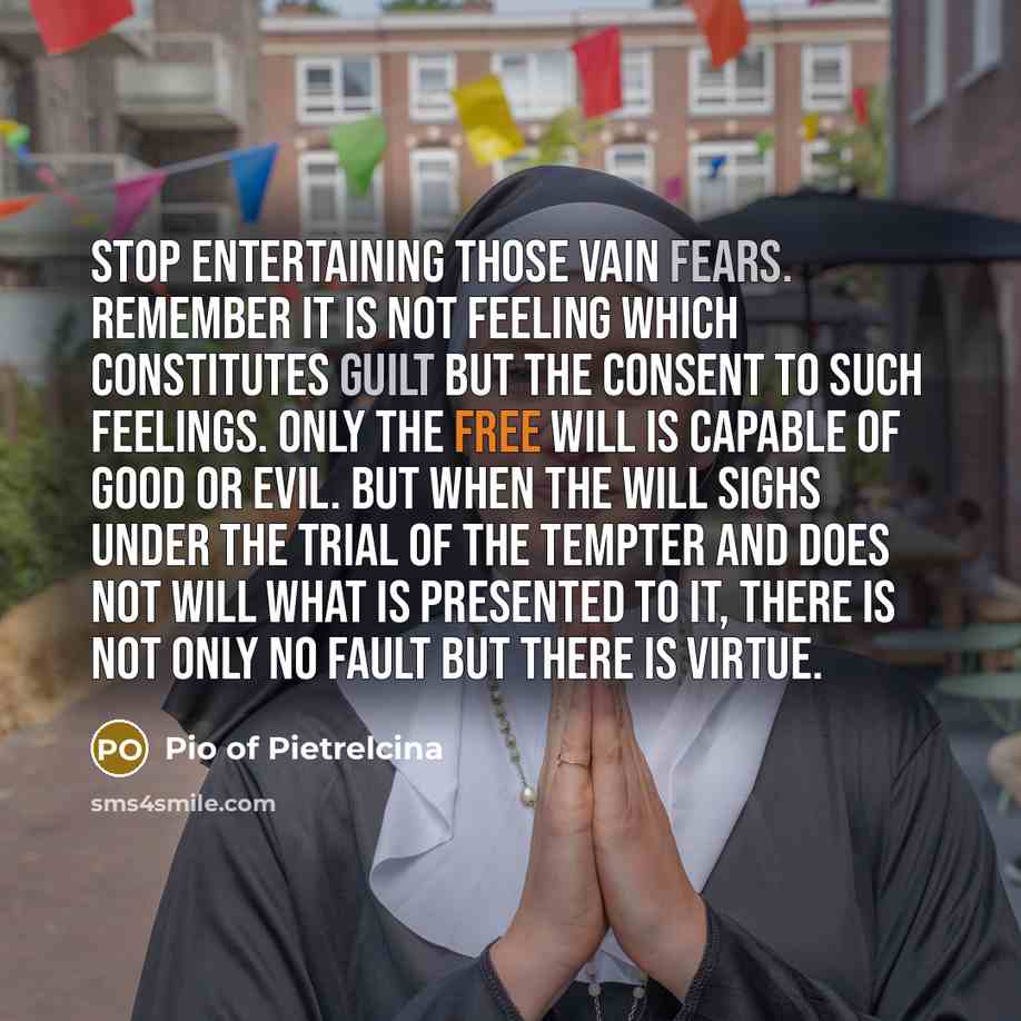 “Stop entertaining those vain fears. Remember it is not feeling…” quote by Pio of Pietrelcina