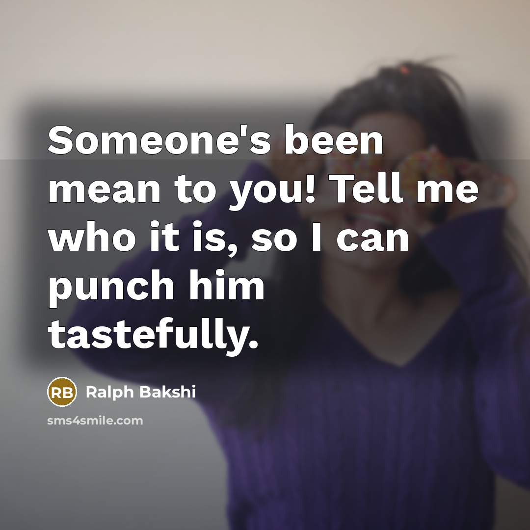 “Someone's been mean to you! Tell me who it is,…” quote by Ralph Bakshi
