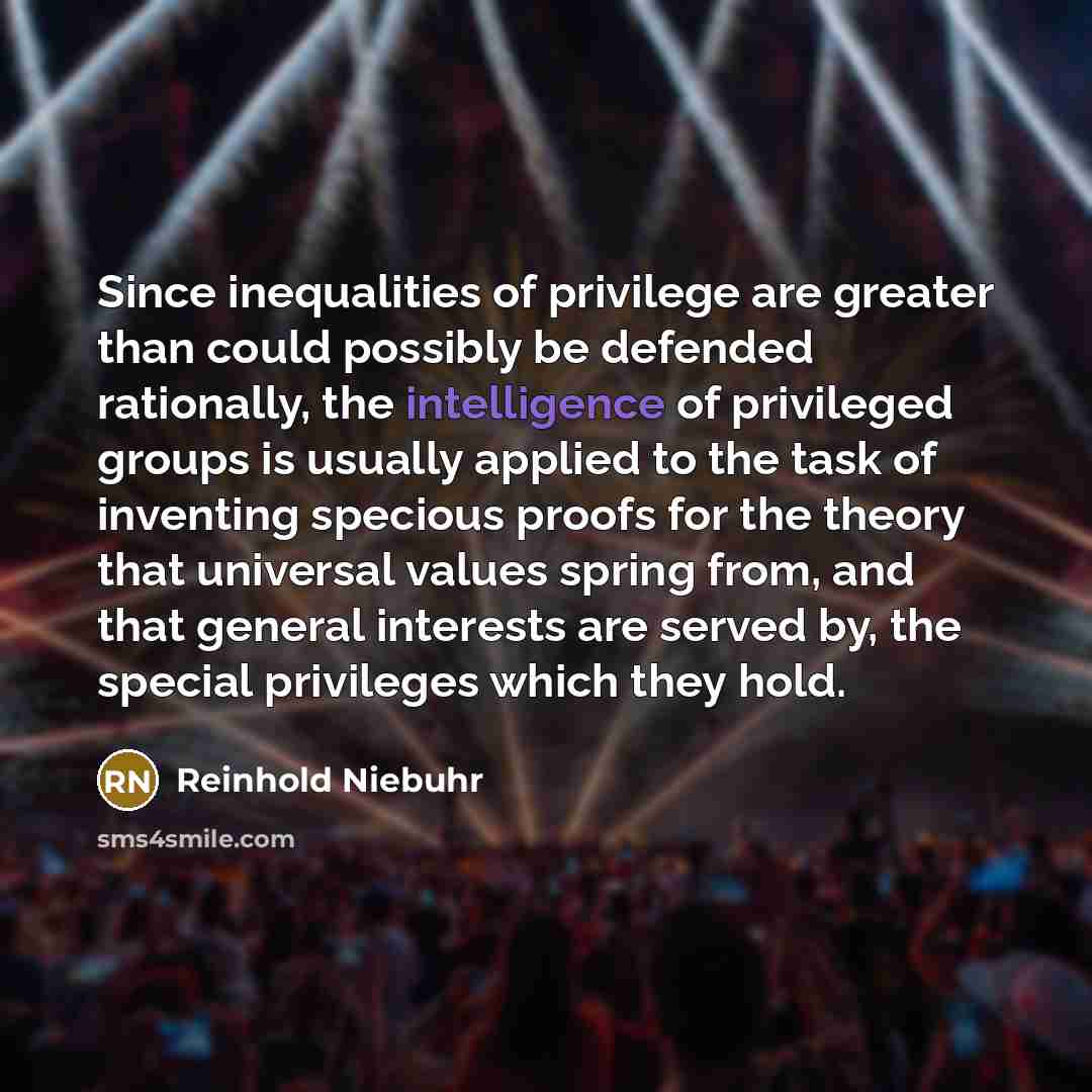 “Since inequalities of privilege are greater than could possibly be…” quote by Reinhold Niebuhr