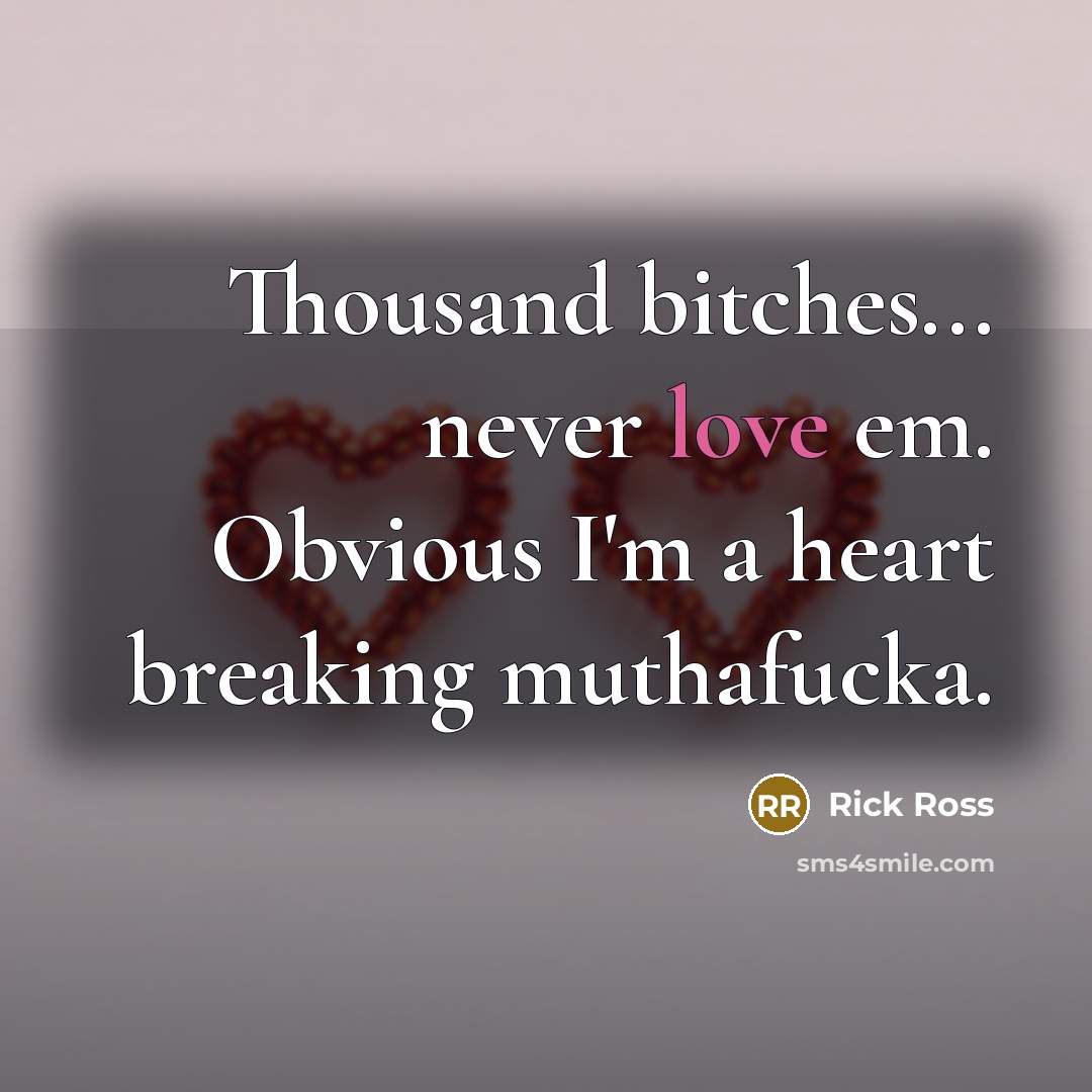 “Thousand bitches... never love em. Obvious I'm a heart breaking…” quote by Rick Ross