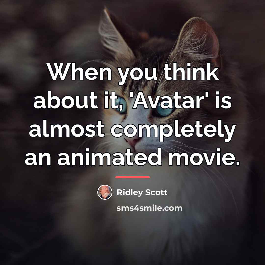 “When you think about it, 'Avatar' is almost completely an…” quote by Ridley Scott