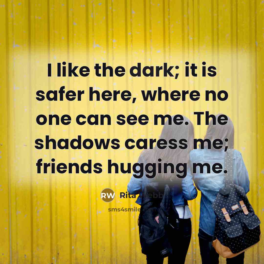 “I like the dark; it is safer here, where no…” quote by Rita Webb