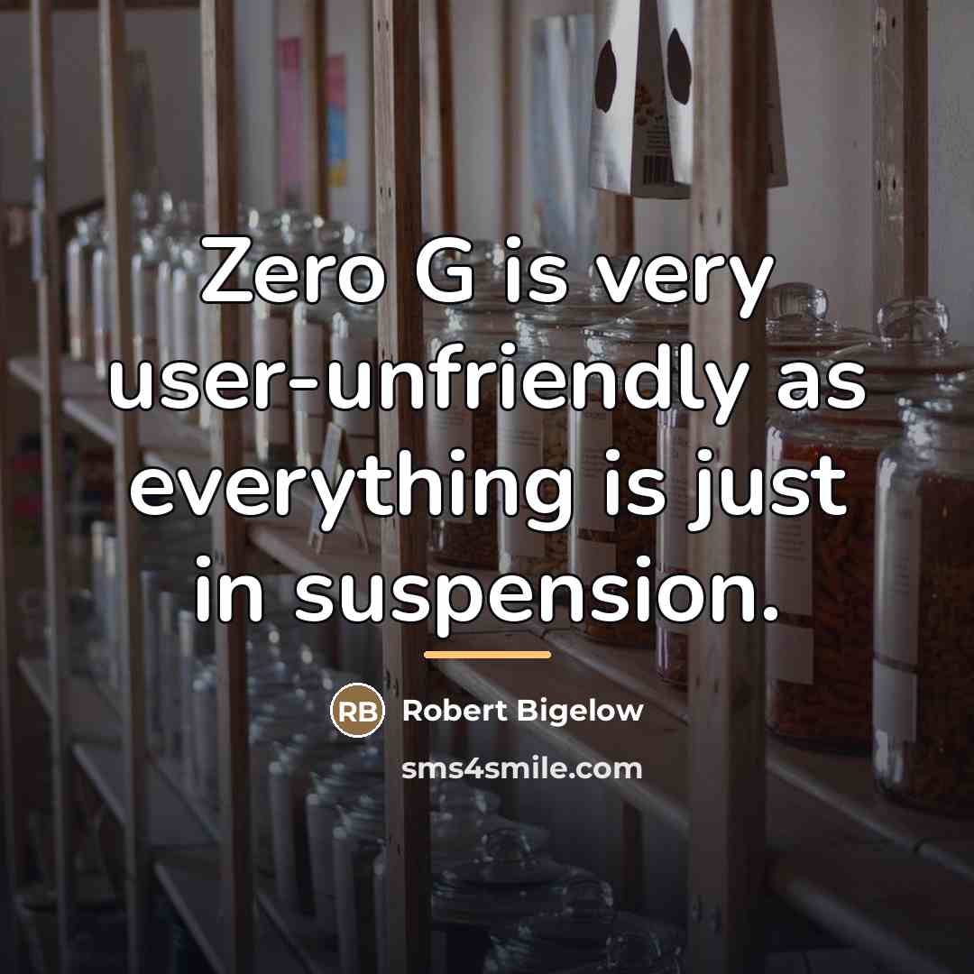 “Zero G is very user-unfriendly as everything is just in…” quote by Robert Bigelow