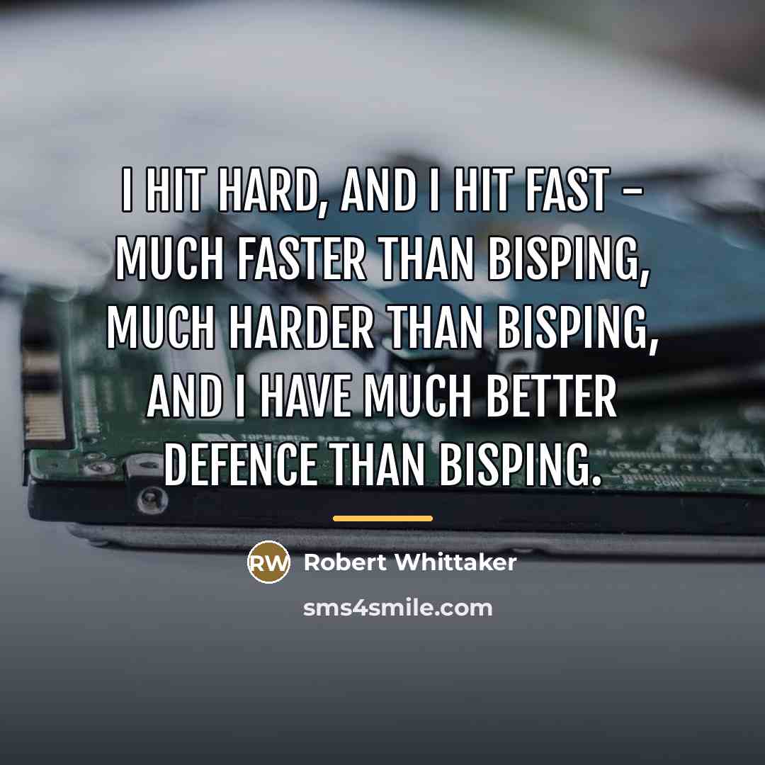 “I hit hard, and I hit fast - much faster…” quote by Robert Whittaker