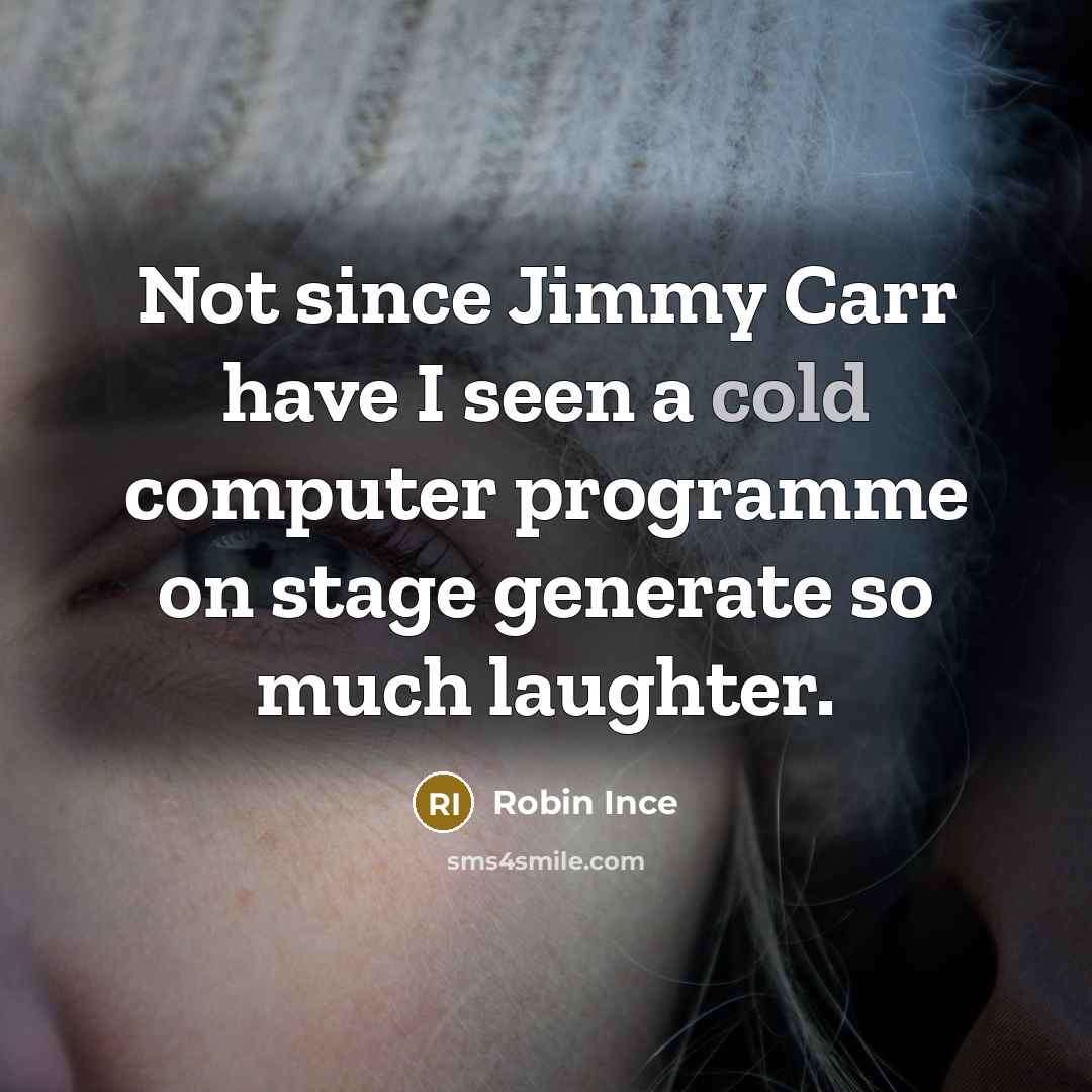 “Not since Jimmy Carr have I seen a cold computer…” quote by Robin Ince