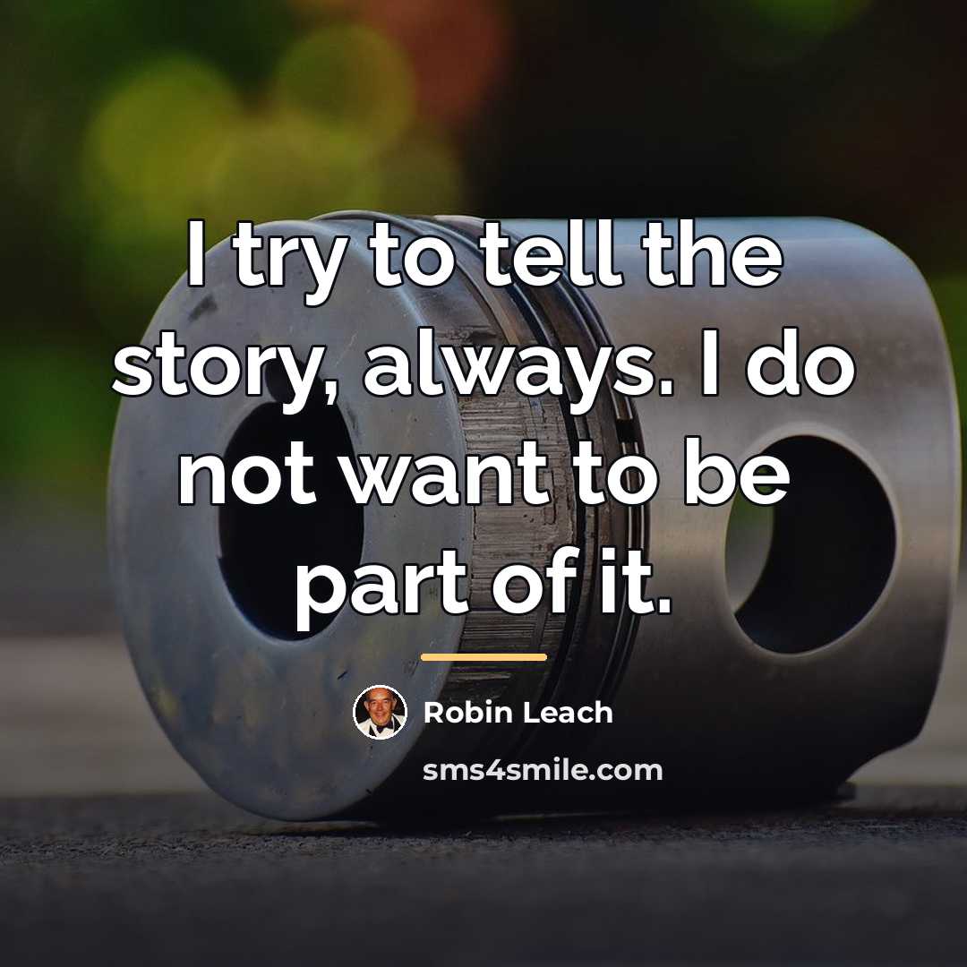 “I try to tell the story, always. I do not…” quote by Robin Leach