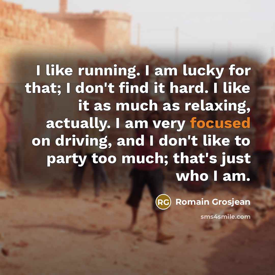 “I like running. I am lucky for that; I don't…” quote by Romain Grosjean