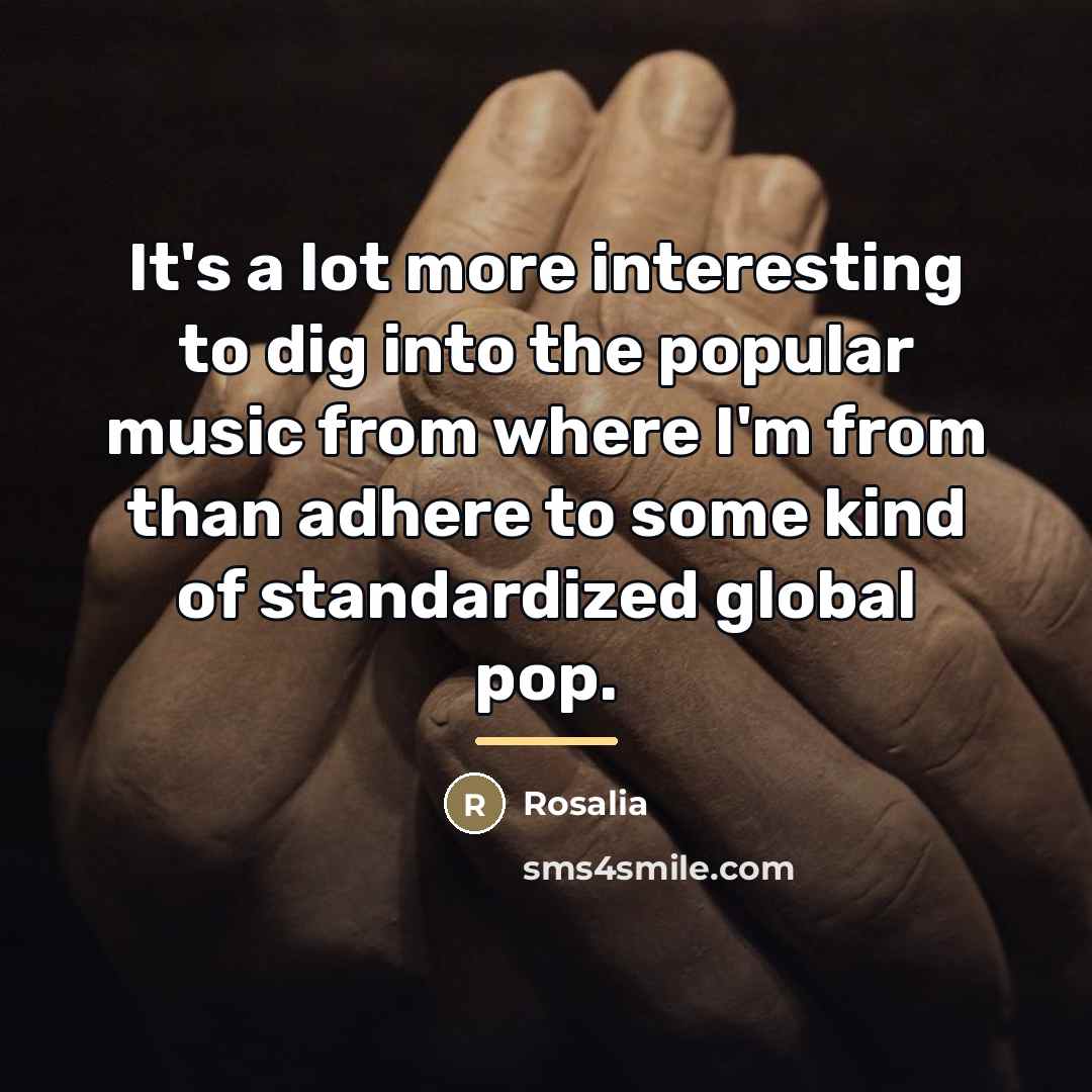 “It's a lot more interesting to dig into the popular…” quote by Rosalia