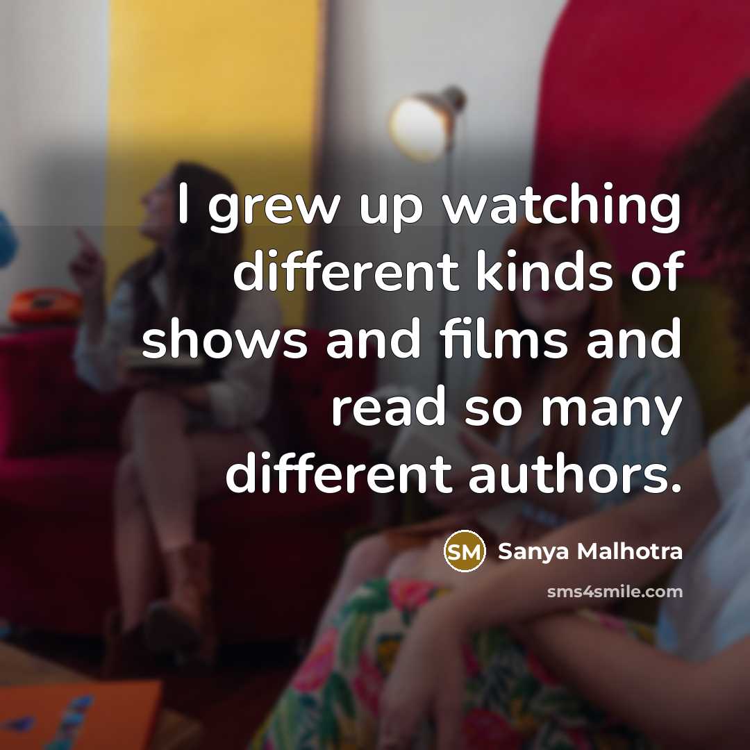 “I grew up watching different kinds of shows and films…” quote by Sanya Malhotra