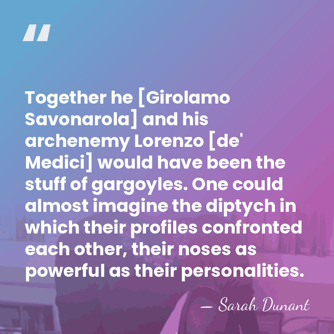 Together he [Girolamo Savonarola] and his archenemy Lorenzo [de' Medici] would have&hellip; - Sarah Dunant