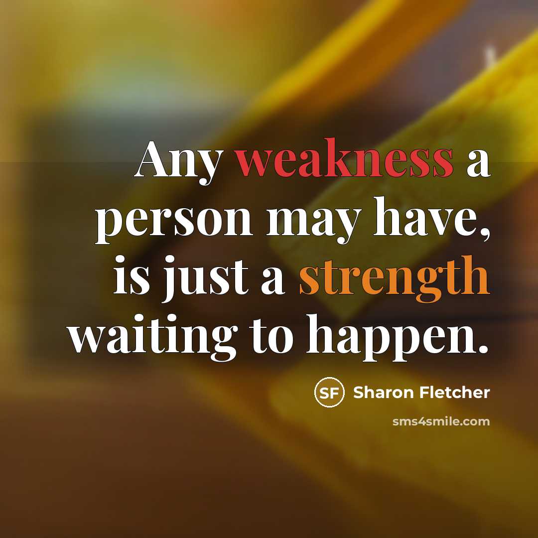 “Any weakness a person may have, is just a strength…” quote by Sharon Fletcher