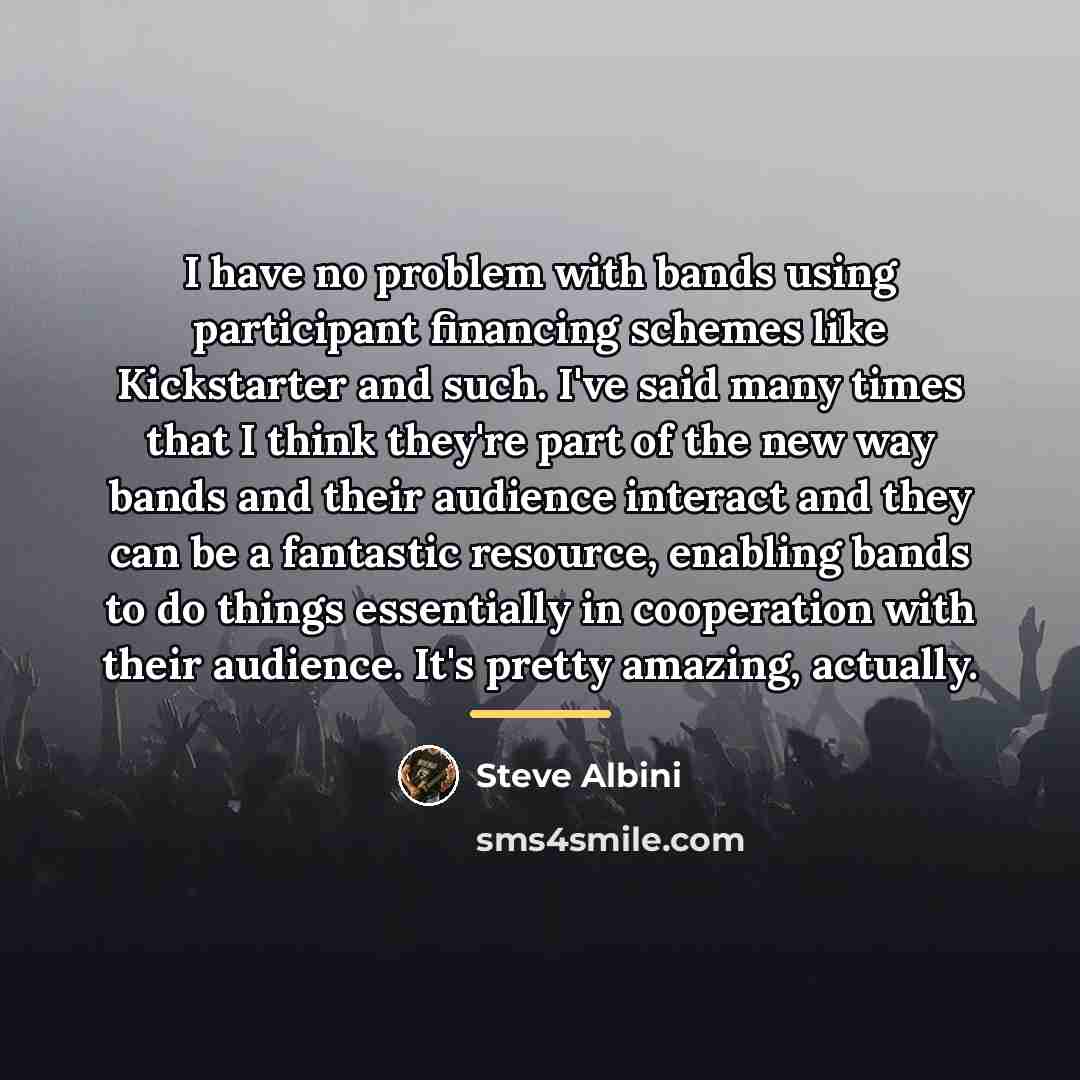 “I have no problem with bands using participant financing schemes…” quote by Steve Albini