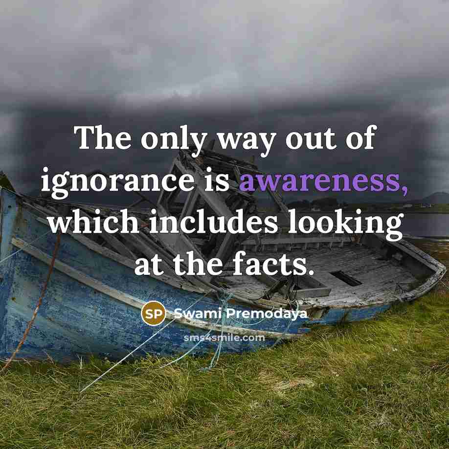 “The only way out of ignorance is awareness, which includes…” quote by Swami Premodaya