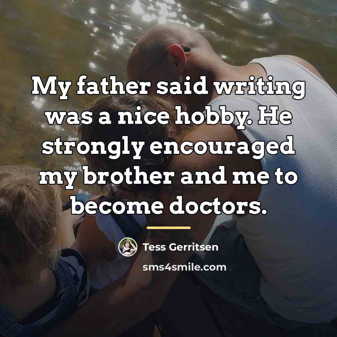 “My father said writing was a nice hobby. He strongly…” quote by Tess Gerritsen