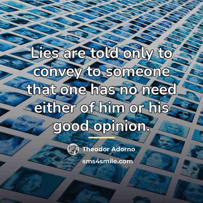 “Lies are told only to convey to someone that one…” quote by Theodor Adorno