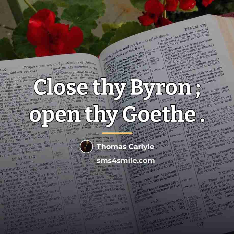 “Close thy Byron ; open thy Goethe .…” quote by Thomas Carlyle