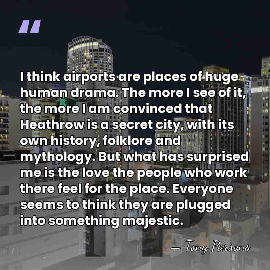 I think airports are places of huge human drama. The more I&hellip; - Tony Parsons