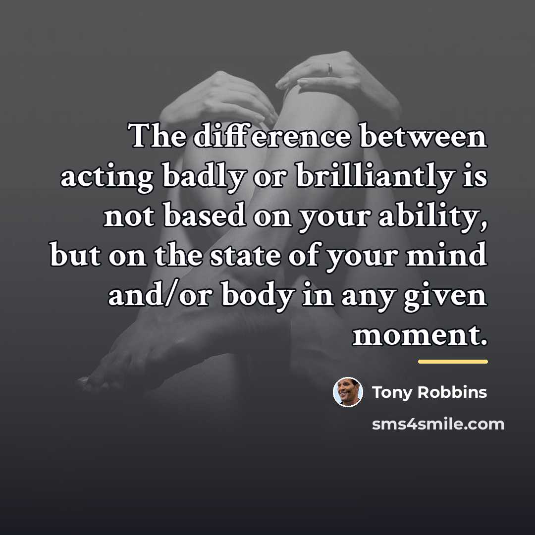 “The difference between acting badly or brilliantly is not based…” quote by Tony Robbins
