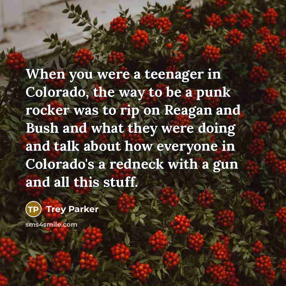 “When you were a teenager in Colorado, the way to…” quote by Trey Parker