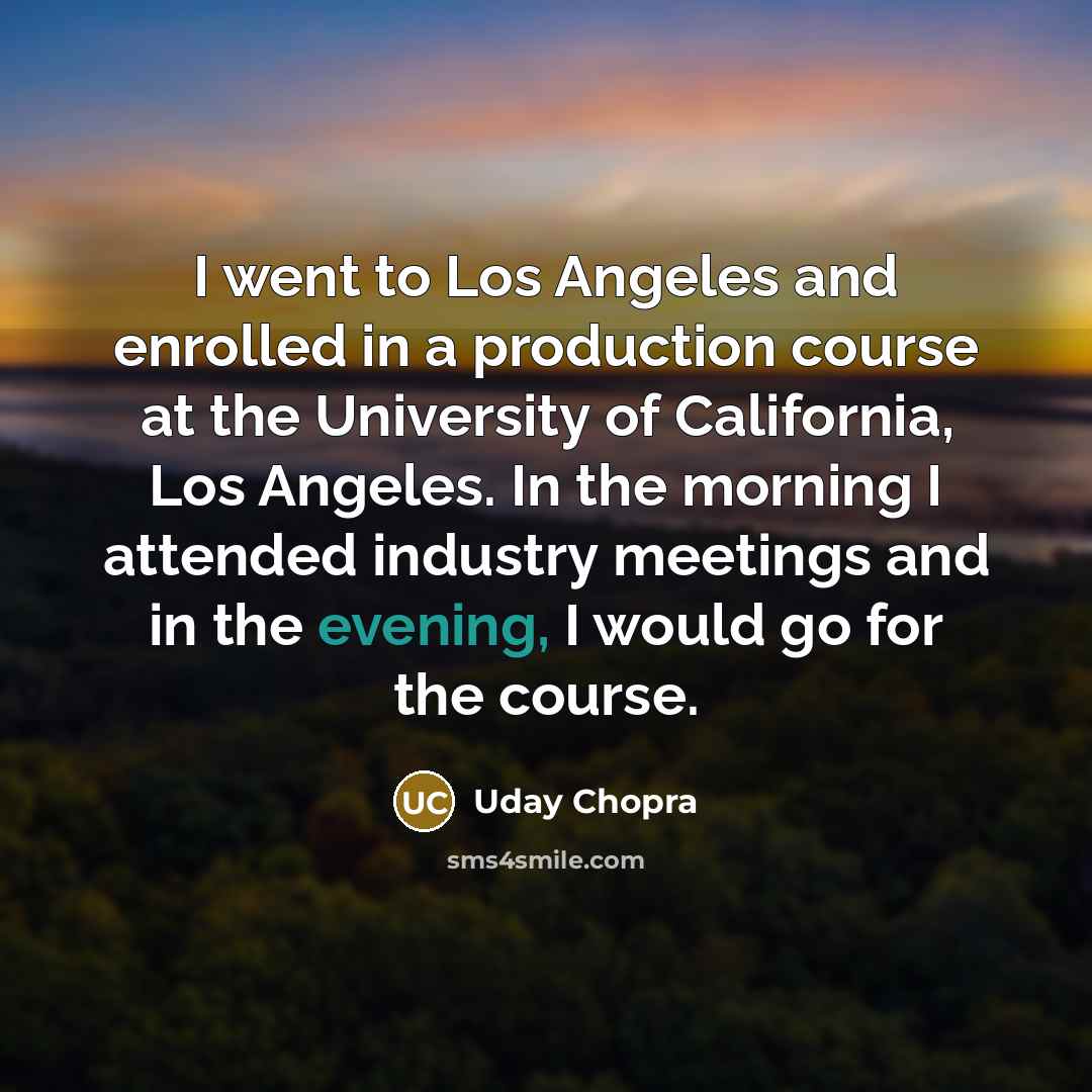 “I went to Los Angeles and enrolled in a production…” quote by Uday Chopra