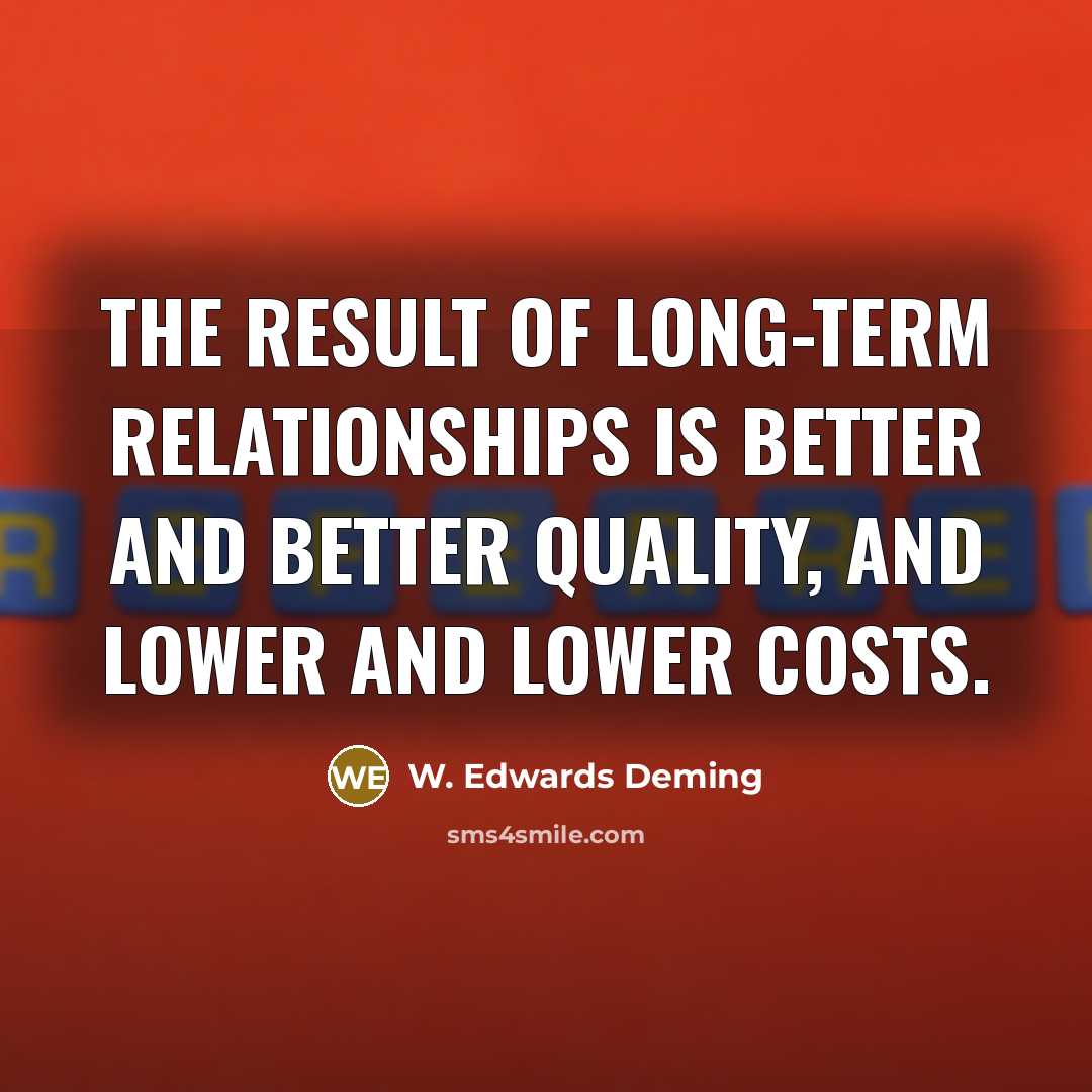 “The result of long-term relationships is better and better quality,…” quote by W. Edwards Deming