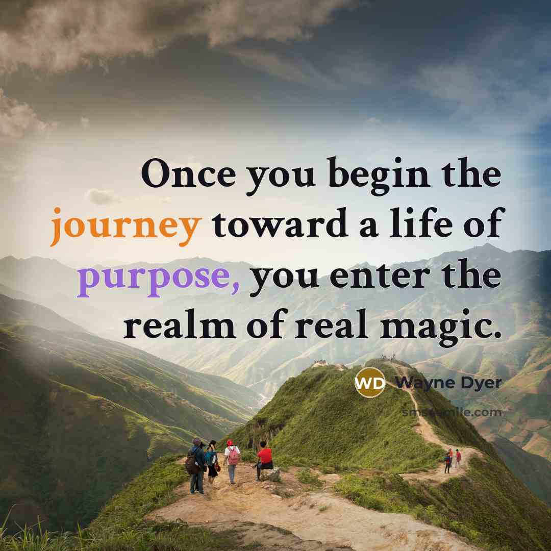 “Once you begin the journey toward a life of purpose,…” quote by Wayne Dyer