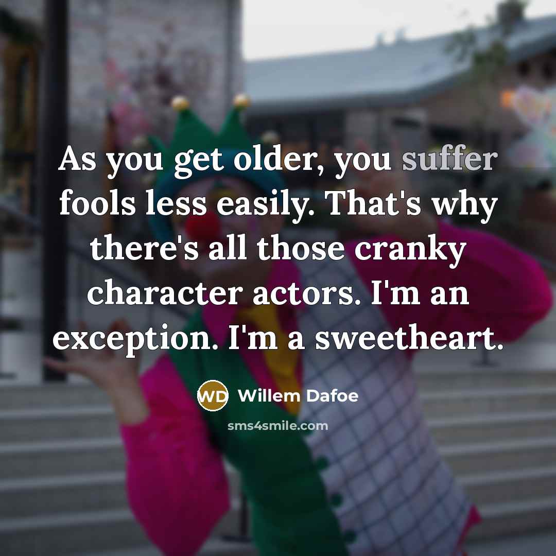 “As you get older, you suffer fools less easily. That's…” quote by Willem Dafoe