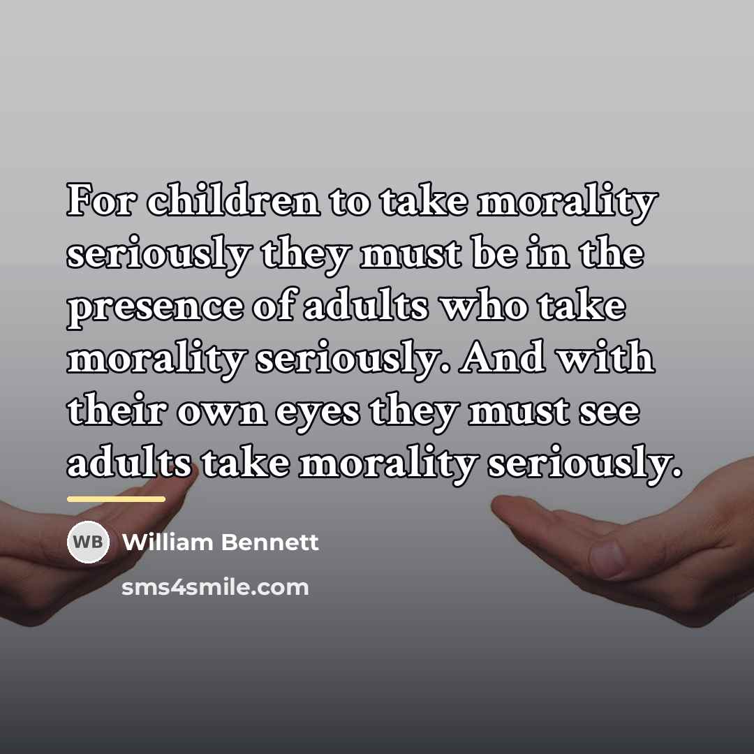 “For children to take morality seriously they must be in…” quote by William Bennett