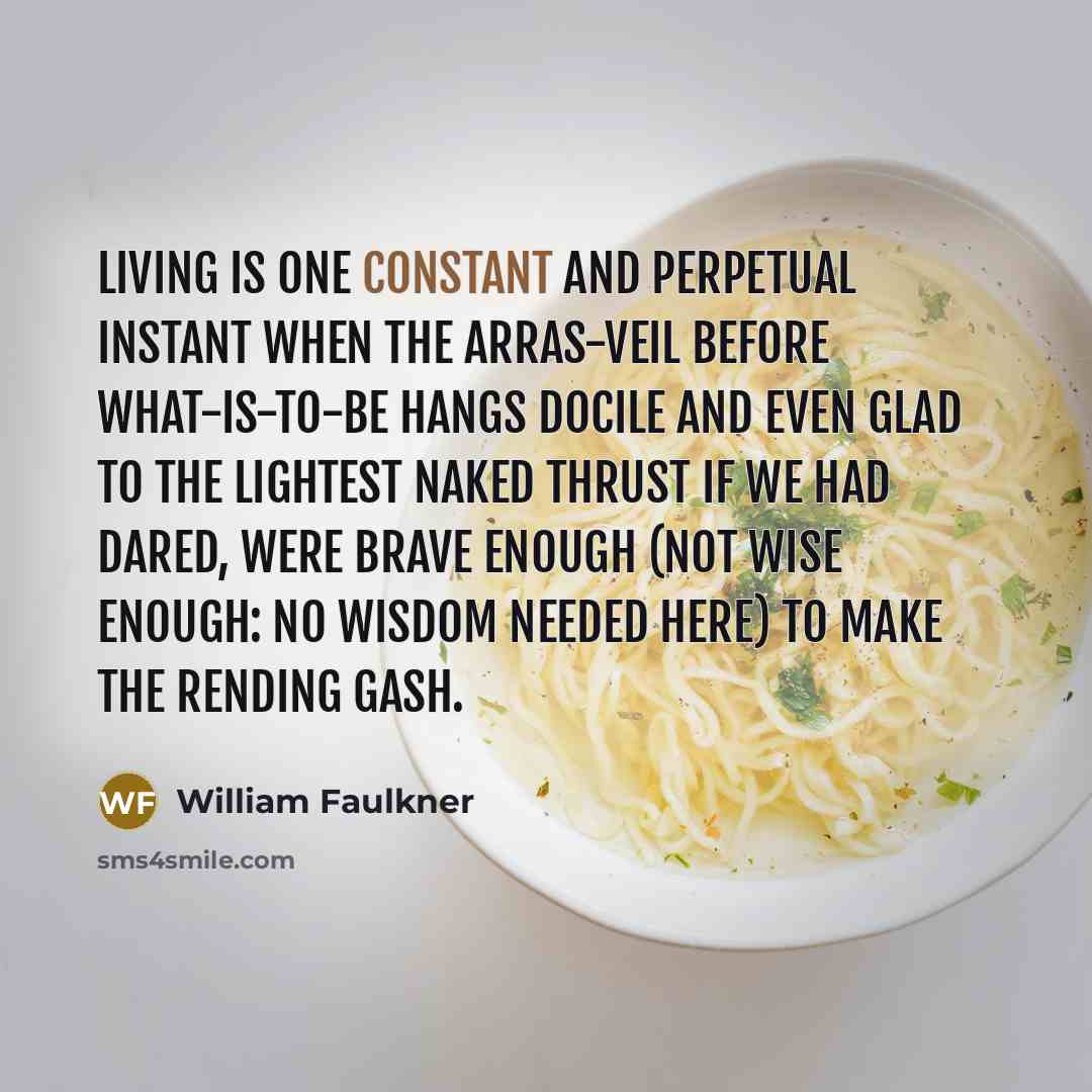 “Living is one constant and perpetual instant when the arras-veil…” quote by William Faulkner