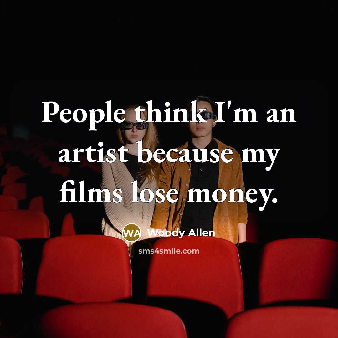 “People think I'm an artist because my films lose money.…” quote by Woody Allen