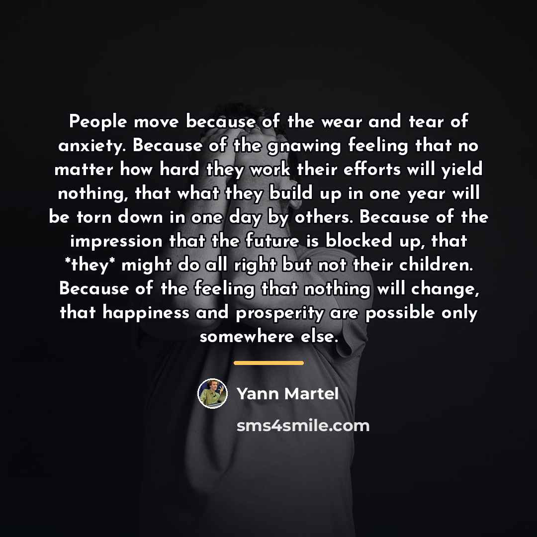 “People move because of the wear and tear of anxiety.…” quote by Yann Martel