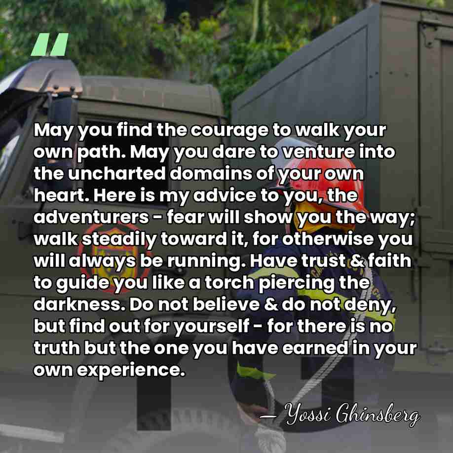 May you find the courage to walk your own path. May you&hellip; - Yossi Ghinsberg