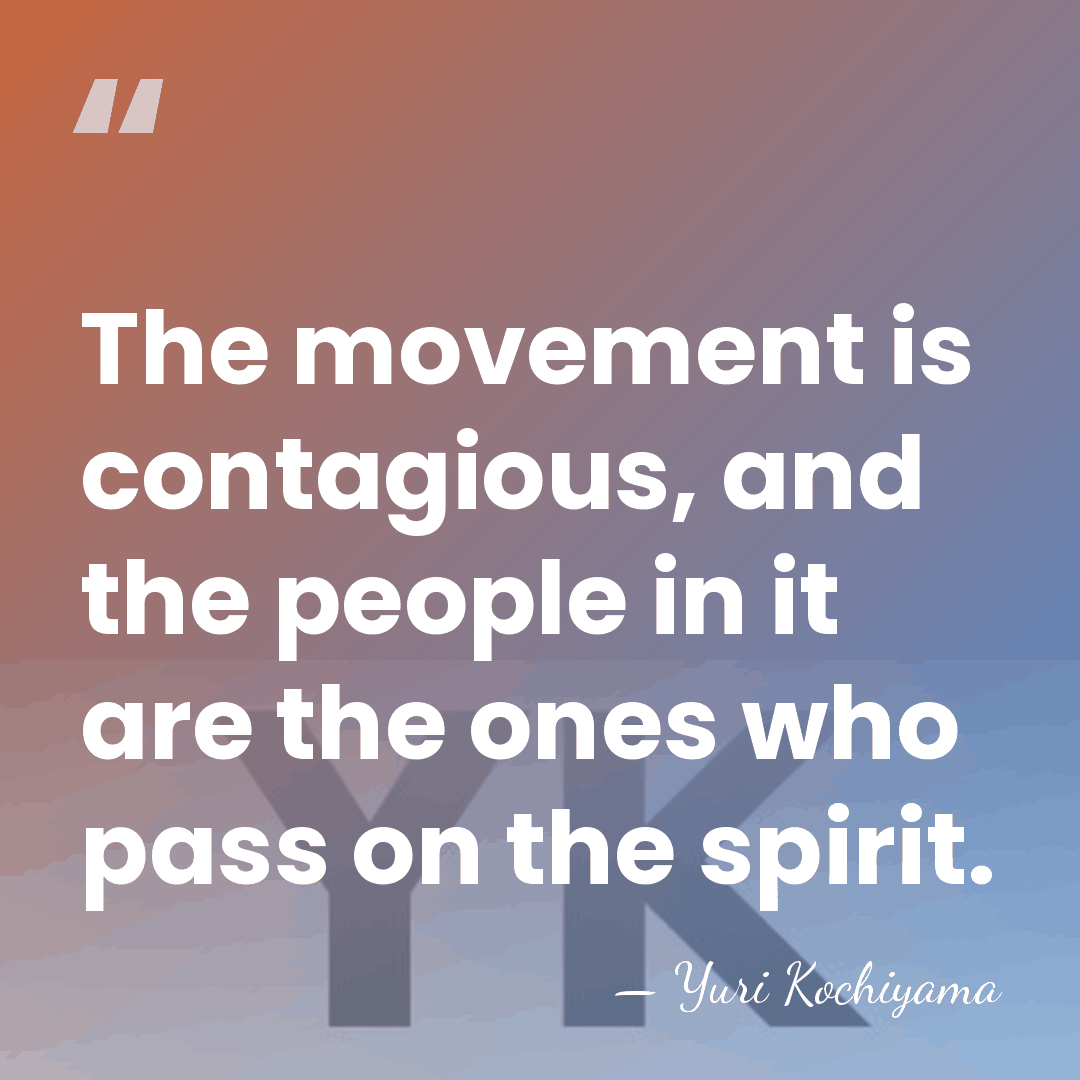 The movement is contagious, and the people in it are the ones&hellip; - Yuri Kochiyama