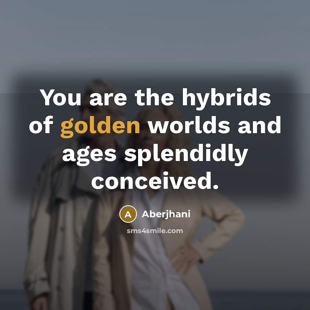 “You are the hybrids of golden worlds and ages splendidly…” quote by Aberjhani