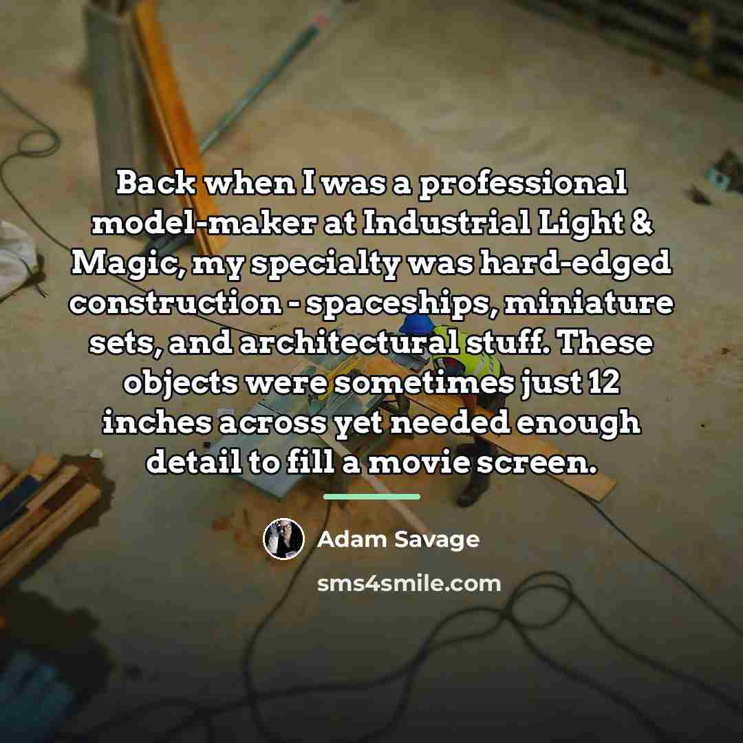 “Back when I was a professional model-maker at Industrial Light…” quote by Adam Savage