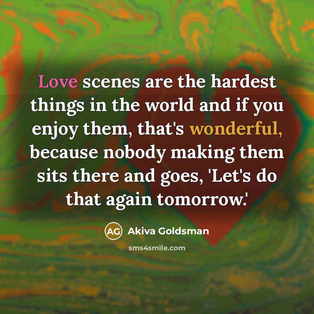 “Love scenes are the hardest things in the world and…” quote by Akiva Goldsman