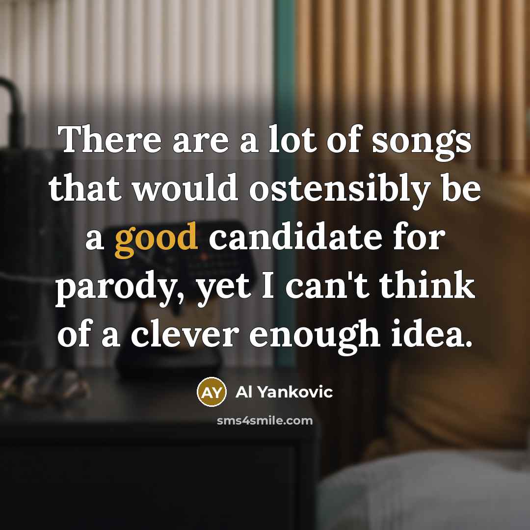 “There are a lot of songs that would ostensibly be…” quote by Al Yankovic