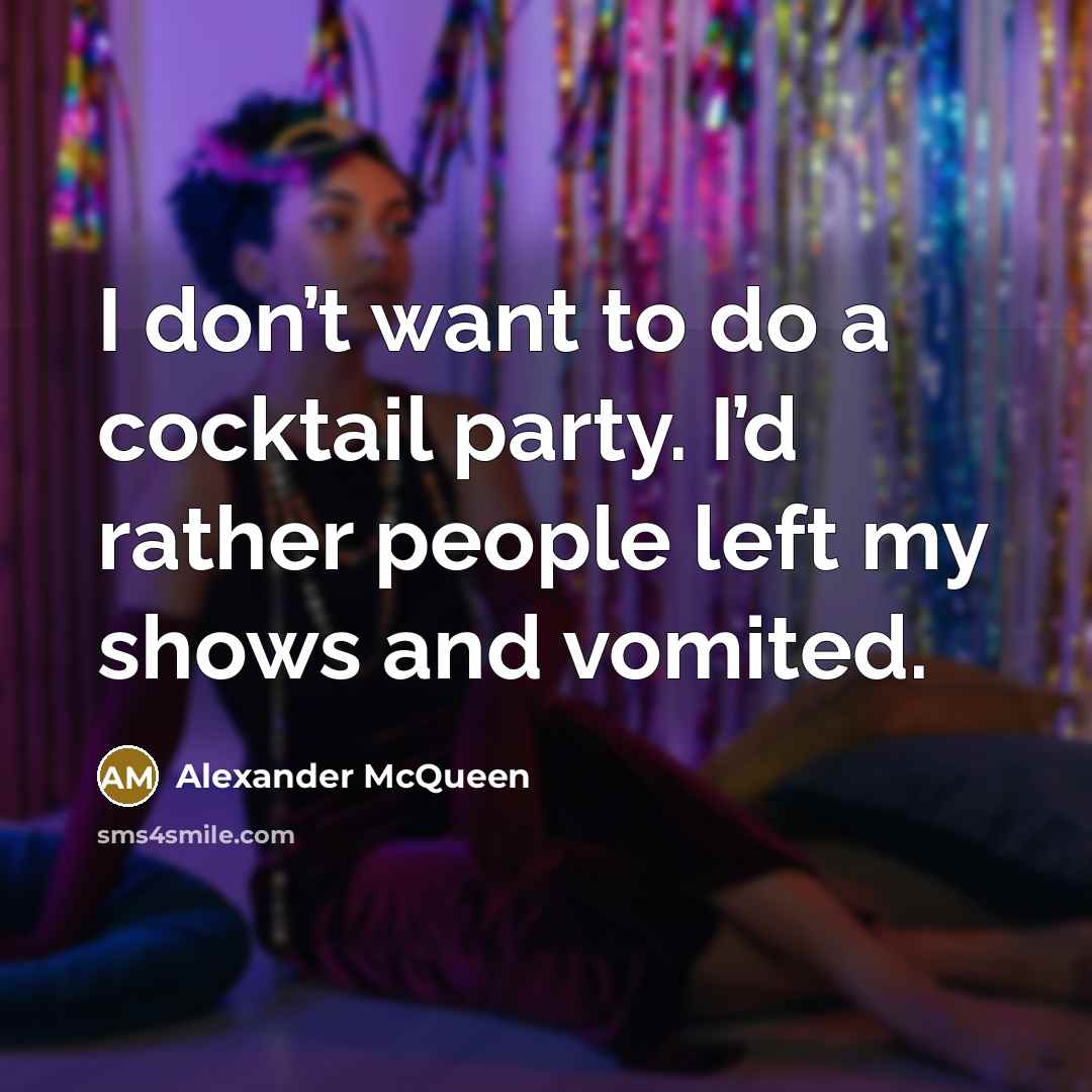 “I don’t want to do a cocktail party. I’d rather…” quote by Alexander McQueen